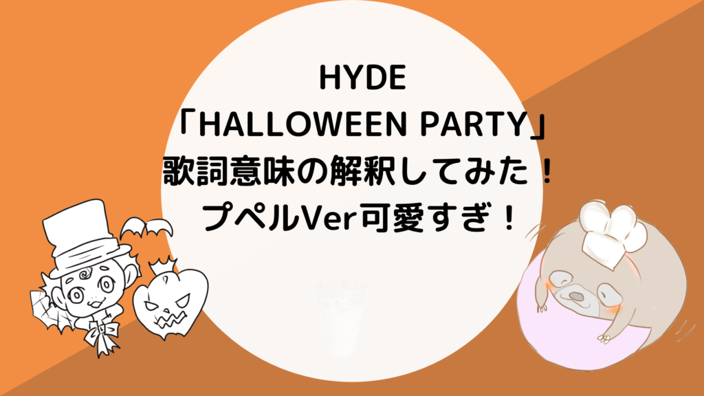 Hyde Halloween Party 歌詞意味の解釈 プペルver可愛すぎ ぼのラテブログ