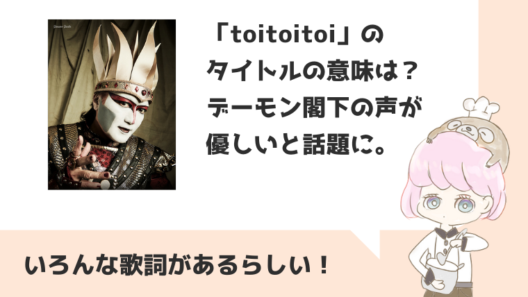 Toitoitoi のタイトルの意味は デーモン閣下の声が優しいと話題に ぼのラテブログ